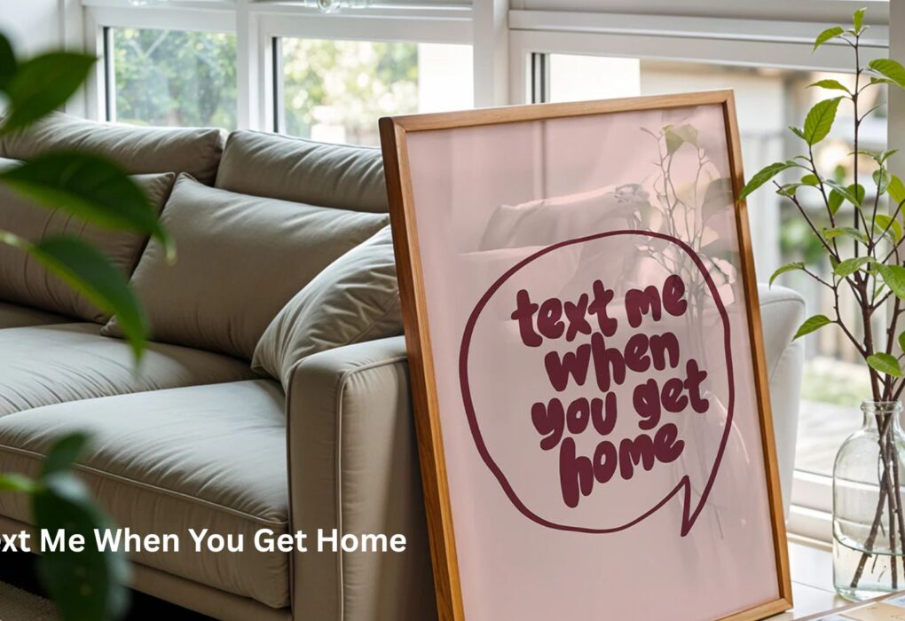 text me when you get home