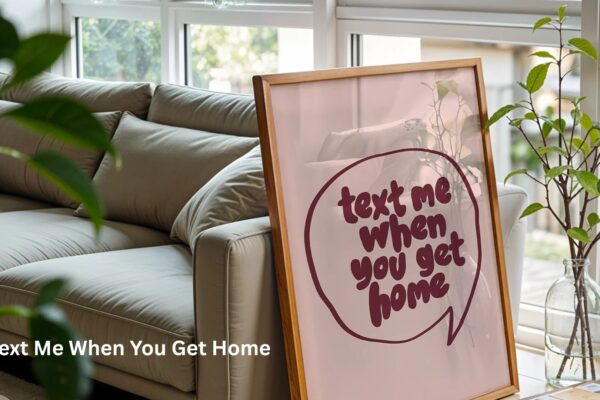 Text Me When You Get Home: Meaning, Uses, and Why It Matters