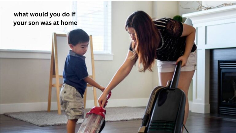 What Would You Do If Your Son Was at Home?