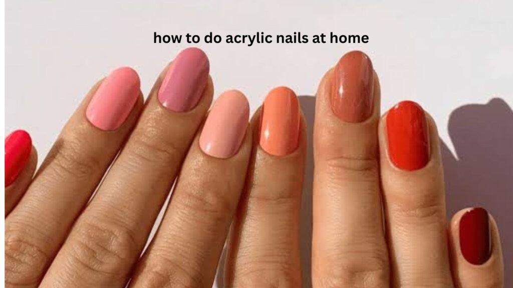 How to Do Acrylic Nails at Home