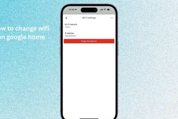 How to Change Wi-Fi on Google Home Easily