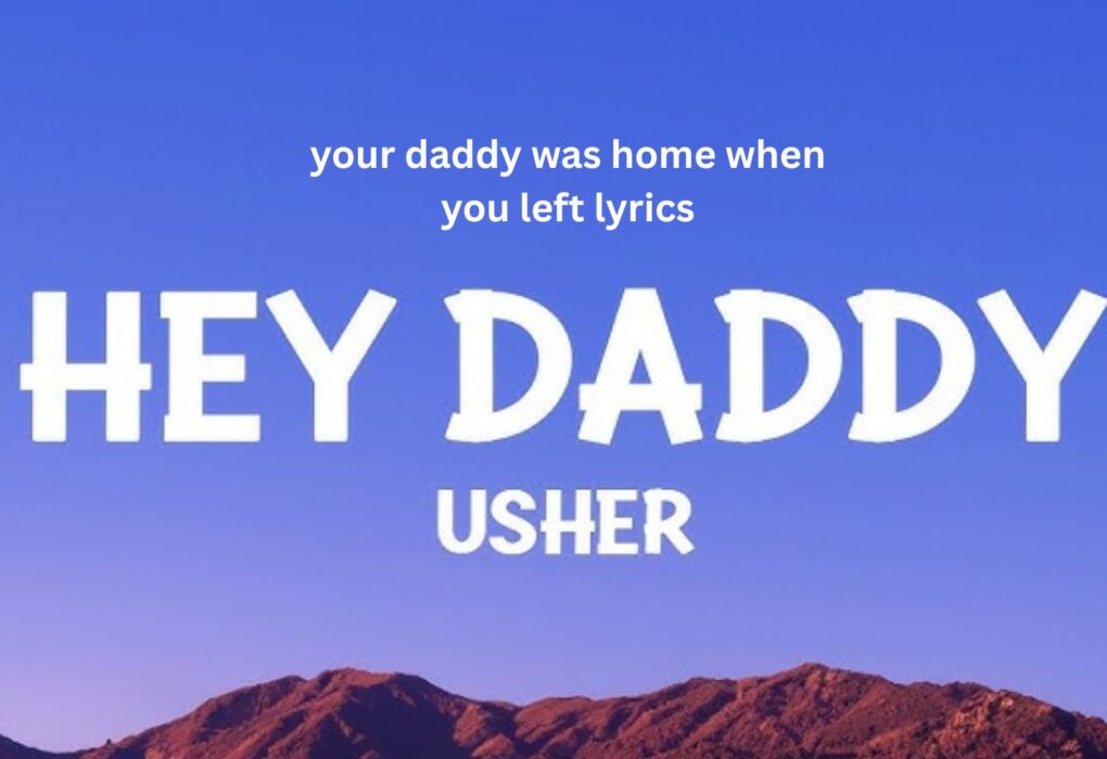 Your Daddy Was Home When You Left Lyrics Explained