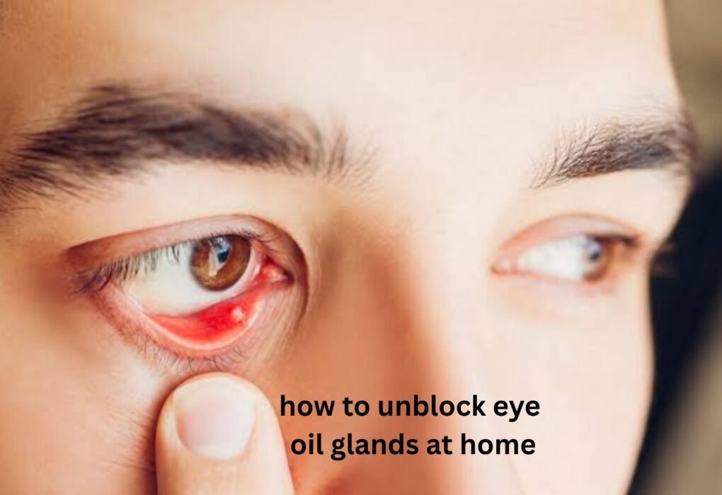 How to Unblock Eye Oil Glands at Home
